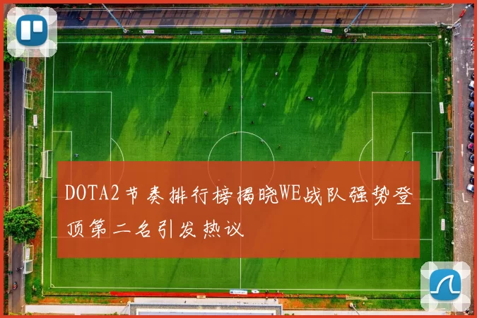 DOTA2节奏排行榜揭晓WE战队强势登顶第二名引发热议