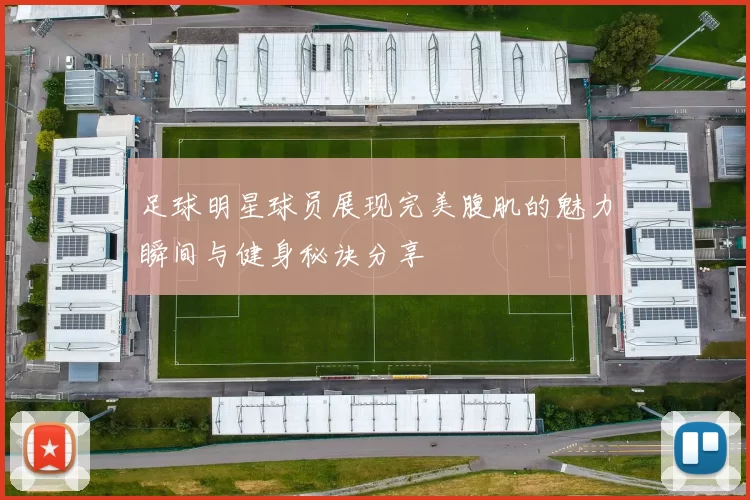 足球明星球员展现完美腹肌的魅力瞬间与健身秘诀分享