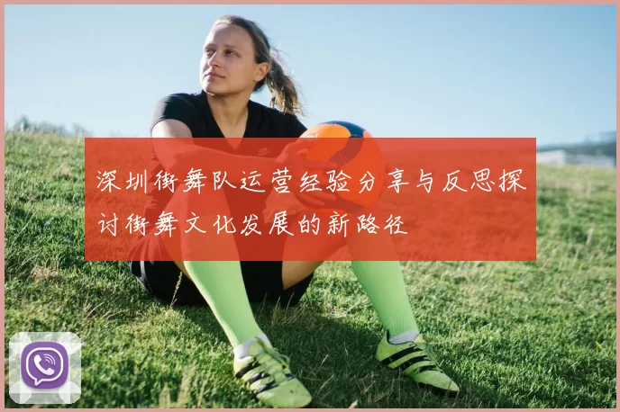 深圳街舞队运营经验分享与反思探讨街舞文化发展的新路径