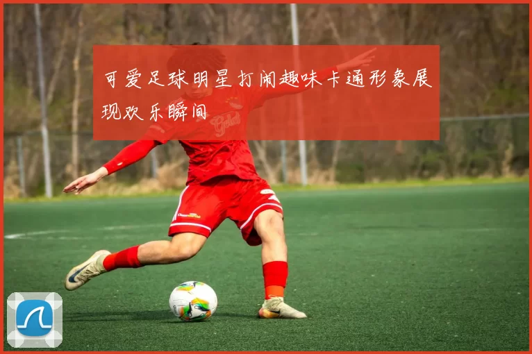 可爱足球明星打闹趣味卡通形象展现欢乐瞬间