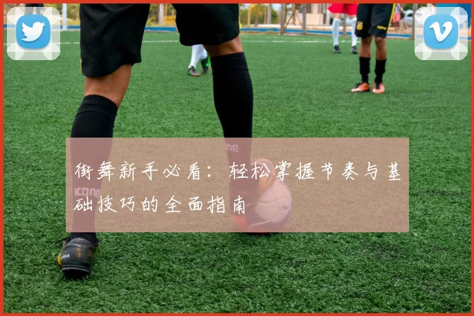 街舞新手必看：轻松掌握节奏与基础技巧的全面指南