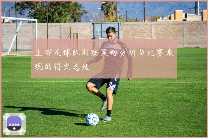 上海足球队盯防策略分析与比赛表现的得失总结