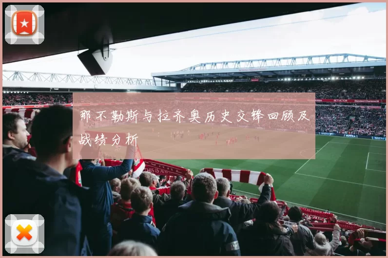 那不勒斯与拉齐奥历史交锋回顾及战绩分析