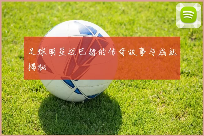 足球明星迈巴赫的传奇故事与成就揭秘