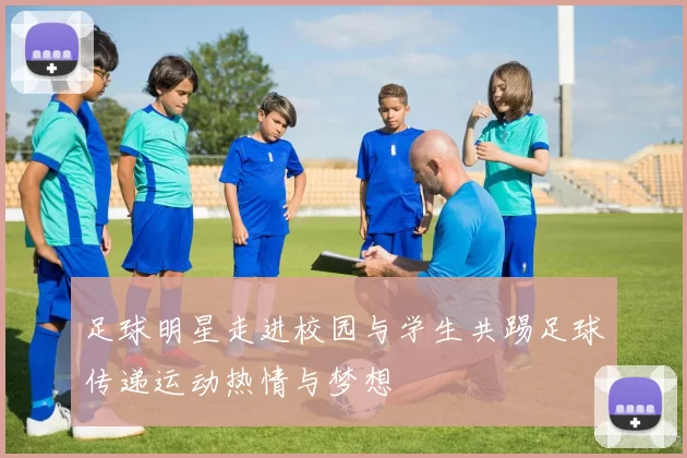足球明星走进校园与学生共踢足球传递运动热情与梦想