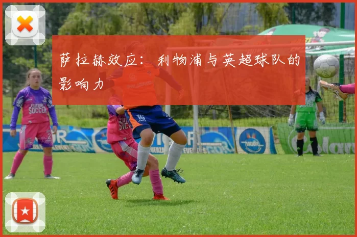 萨拉赫效应：利物浦与英超球队的影响力
